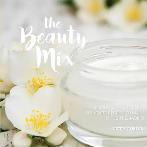 The Beauty Mix: Nourishing Skincare recipes you can make easily using your Thermomix - Paperback