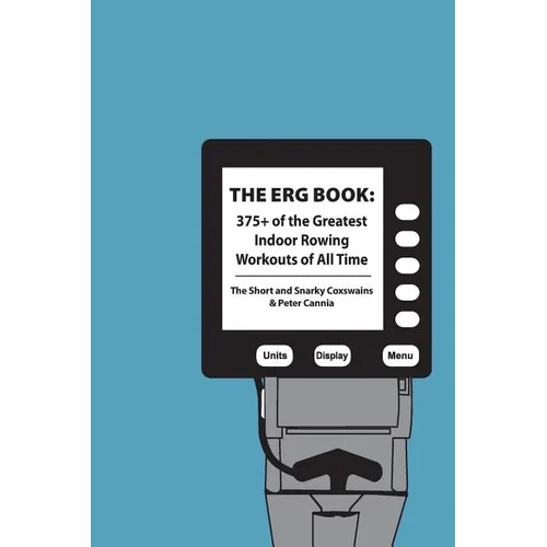 The Erg Book: 375+ of the Greatest Indoor Rowing Workouts of All Time - Paperback