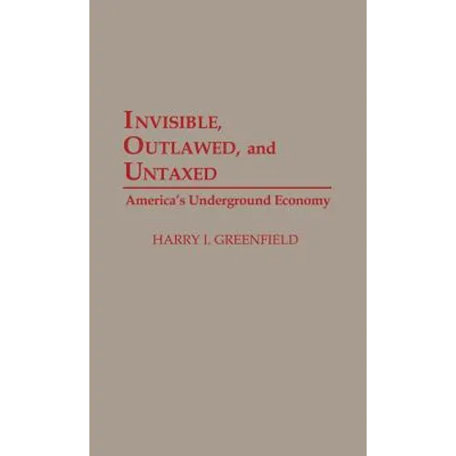 Invisible, Outlawed, and Untaxed: America's Underground Economy - Hardcover