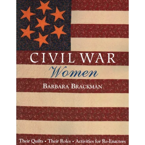Civil War Women. Their Quilts, Their Roles & Activities for Re-Enactors - Paperback