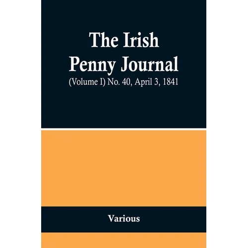 The Irish Penny Journal, (Volume I) No. 40, April 3, 1841 - Paperback