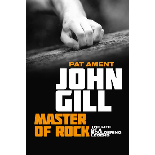 John Gill: Master of Rock: The Life of a Bouldering Legend - Paperback