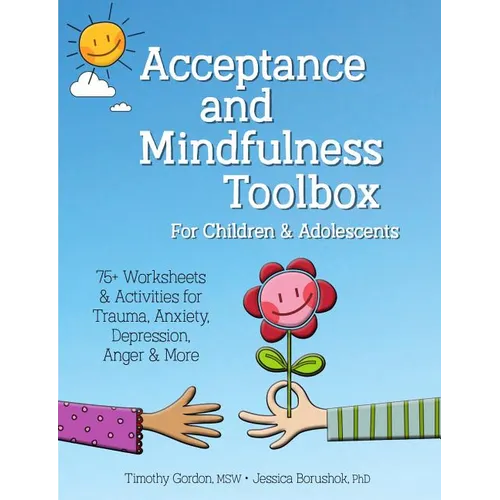 Acceptance and Mindfulness Toolbox Fro Children and Adolescents: 75+ Worksheets & Activities for Trauma, Anxiety, Depression, Anger & More - Paperback