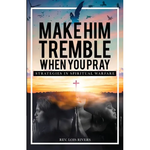 Make Him Tremble When You Pray: Strategies in Spiritual Warfare - Paperback