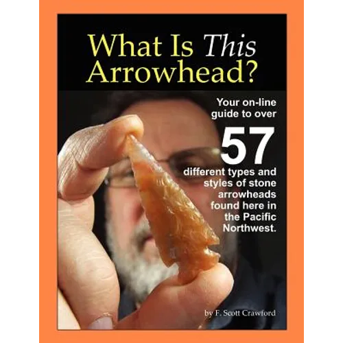 What Is This Arrowhead?: Your on-line guide to over 57 different types and styles of stone arrowheads found here in the Pacific Northwest. - Paperback