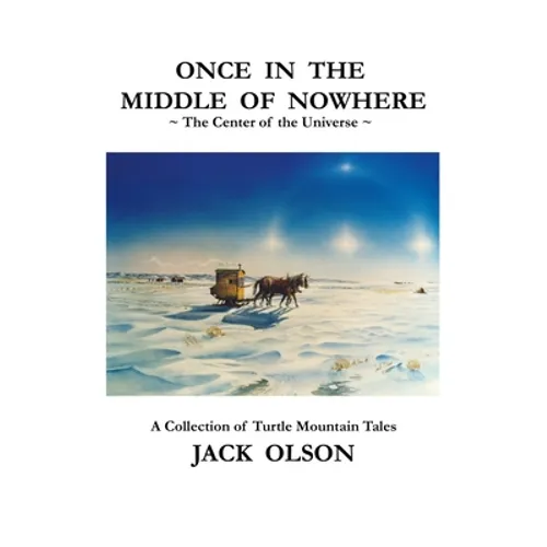 Once In The Middle Of Nowhere: The Center of the Universe: A Collection of Turtle Mountain Tales - Paperback