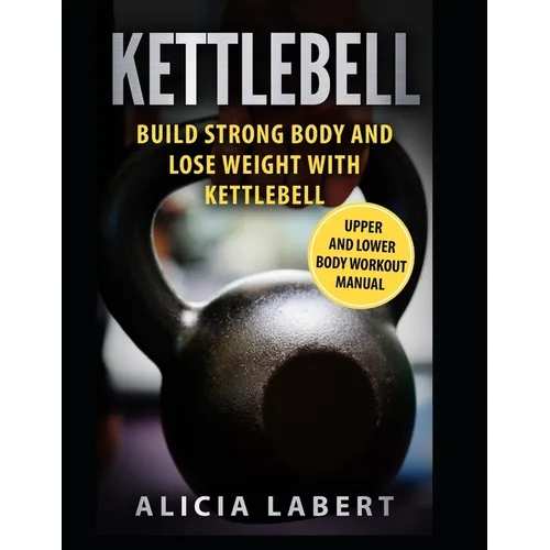 Kettlebells: Build Strong Body and Lose Weight with Kettlebell - Paperback