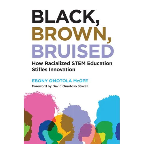 Black, Brown, Bruised: How Racialized Stem Education Stifles Innovation - Paperback