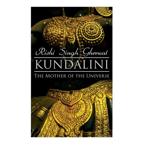 Kundalini: The Mother of the Universe: Kundalini, Pranyama, Samadhi and Dharana Yoga: The Origin, Philosophy, the Goal and the Practice - Paperback