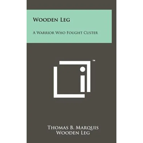 Wooden Leg: A Warrior Who Fought Custer - Hardcover