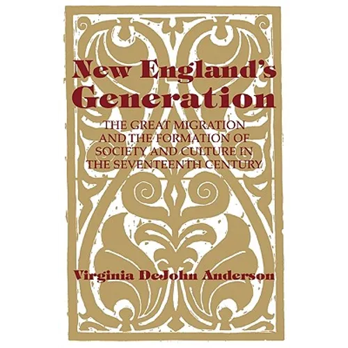 New England's Generation: The Great Migration and the Formation of Society and Culture in the Seventeenth Century - Paperback