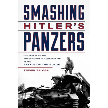 Smashing Hitler's Panzers: The Defeat of the Hitler Youth Panzer Division in the Battle of the Bulge - Hardcover