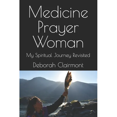 Medicine Prayer Woman: My Spiritual Journey Revisited - Paperback