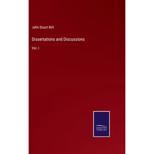 Dissertations and Discussions: Vol. I - Hardcover