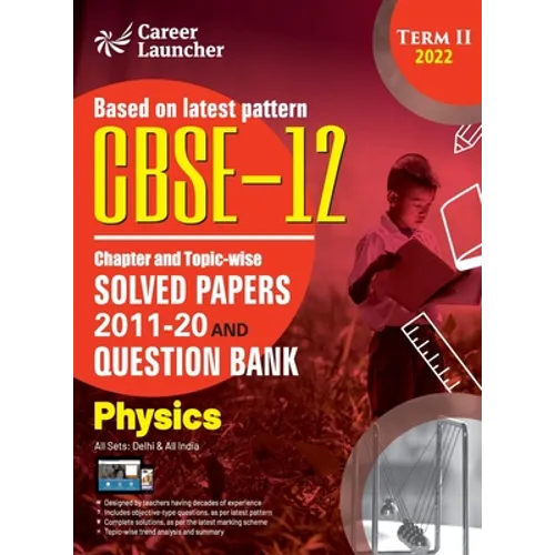 CBSE Class XII 2022 - Term II: Chapter and Topic-wise Solved Papers 2011-2020 & Question Bank: Physics - Paperback