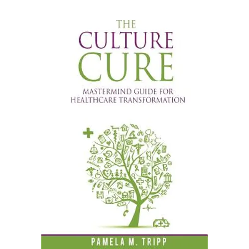 The Culture Cure Mastermind Guide for Healthcare Transformation - Paperback