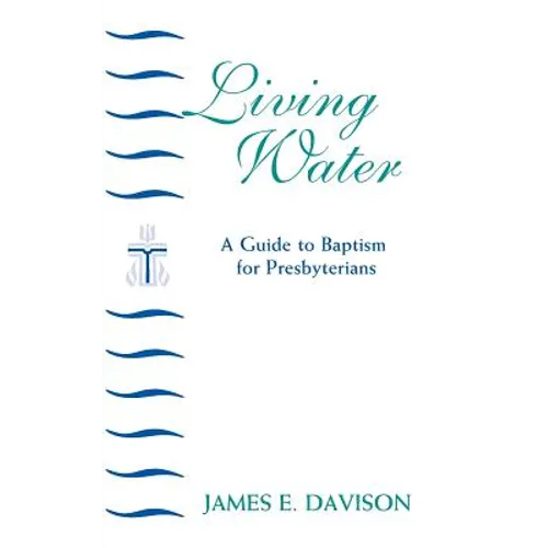 Living Water: A Guide to Baptism for Presbyterians - Paperback