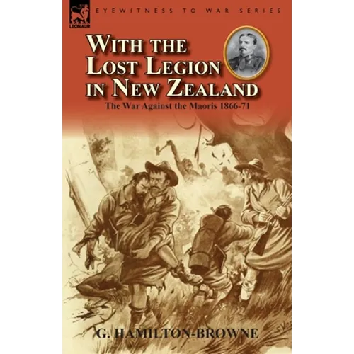 With the Lost Legion in New Zealand: the War Against the Maoris 1866-71 - Paperback