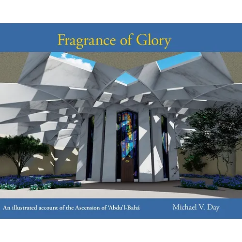 Fragrance of Glory: An Illustrated Account of the Ascension Of 'Abdu'l-Bahá - Hardcover