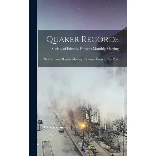 Quaker Records: Nine Partners Monthly Meeting: Dutchess County, New York - Hardcover