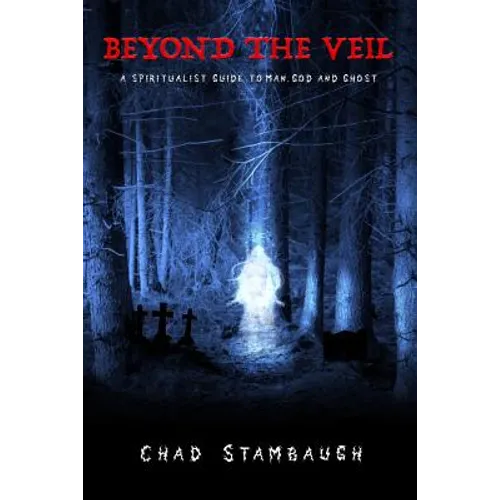 Beyond The Veil: A Spiritulist Guide to Man, God and Ghost - Paperback