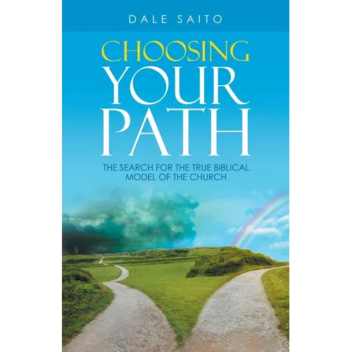 Choosing Your Path: The Search for the True Biblical Model of the Church - Paperback