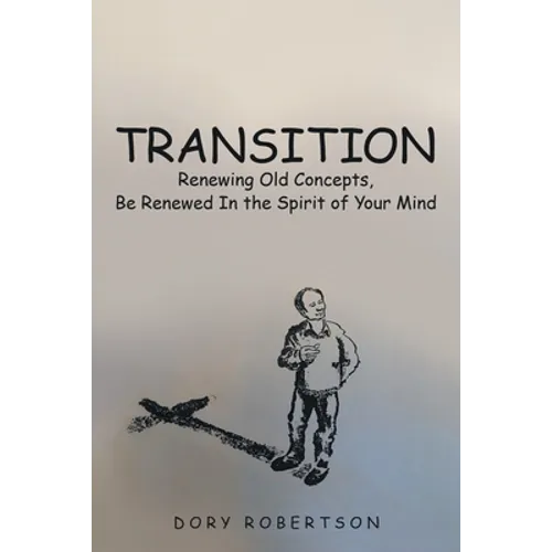 Transition: Renewing Old Concepts, Be Renewed in the Spirit of Your Mind - Paperback