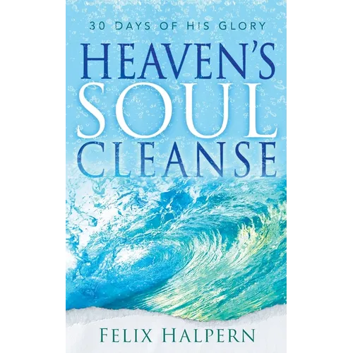 Heaven's Soul Cleanse: 30 Days of His Glory - Paperback