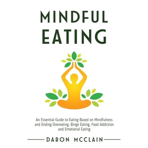 Mindful Eating: An Essential Guide to Eating Based on Mindfulness and Ending Overeating, Binge Eating, Food Addiction and Emotional Eating - Hardcover