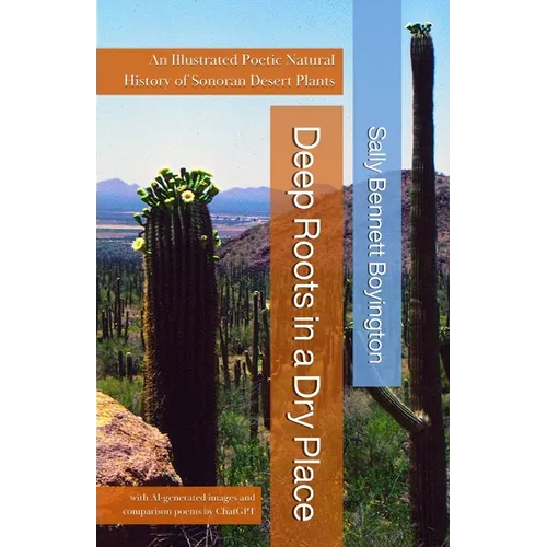 Deep Roots in a Dry Place: An Illustrated Poetic Natural History of Sonoran Desert Plants - Paperback