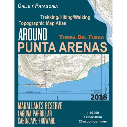 Around Punta Arenas Trekking/Hiking/Walking Topographic Map Atlas Tierra Del Fuego Chile Patagonia Magallanes Reserve Laguna Parrillar Cabo/Cape Frowa - Paperback