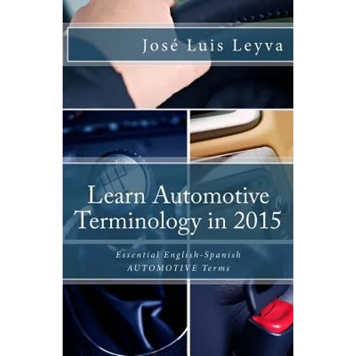 Learn Automotive Terminology in 2015: English-Spanish: Essential English-Spanish AUTOMOTIVE Terms - Paperback