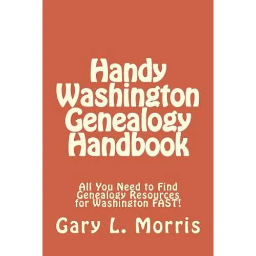 Handy Washington Genealogy Handbook: All You Need to Find Genealogy Resources for Washington FAST! - Paperback