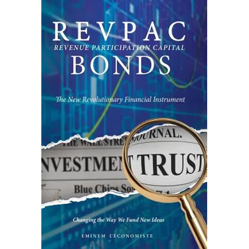 REVPAC - Revenue Participation Capital - BONDS: The New Revolutionary Financial Instrument; Changing the Way We Fund New Ideas: The most potent Financ - Hardcover