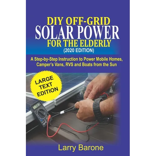 DIY Off Grid Solar Power For the elderly (2020 Edition): A step-by-step instruction to Power Mobile Homes, Camper's Vans, RVS and Boats from the sun - Paperback