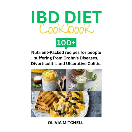 Ibd Diet Cookbook: 100+ Nutrient-Packed recipes for people suffering from Crohn's Diseases, Diverticulitis and Ulcerative Colitis. - Paperback