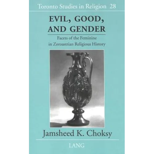 Evil, Good, and Gender: Facets of the Feminine in Zoroastrian Religious History - Hardcover