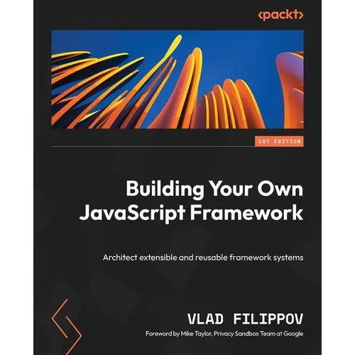 Building Your Own JavaScript Framework: Architect extensible and reusable framework systems - Paperback