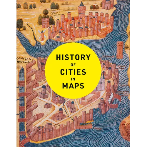 History of Cities in Maps: The Ultimate Visual Exploration of Human Civilisation Through 70 Captivating Historical Maps - Hardcover
