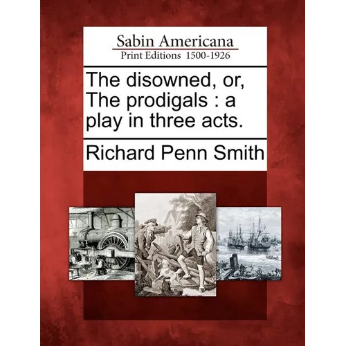 The Disowned, Or, the Prodigals: A Play in Three Acts. - Paperback