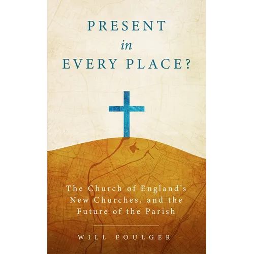Present in Every Place?: The Church of England's New Churches, and the Future of the Parish - Paperback