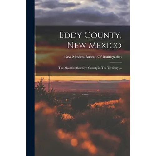 Eddy County, New Mexico: The Most Southeastern County in The Territory ... - Paperback