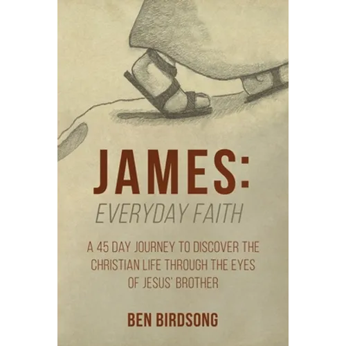 James: Everyday Faith: A 45 Day Journey to Discover the Christian Life through the Eyes of Jesus' Brother - Paperback
