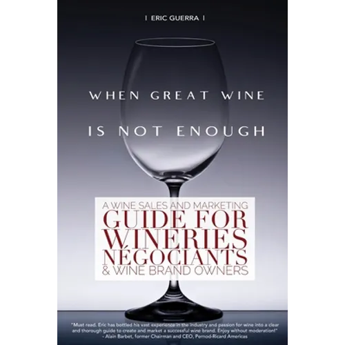 When Great Wine Is Not Enough: A Wine Sales And Marketing Guide For Wineries, Négociants & Wine Brand Owners - Paperback