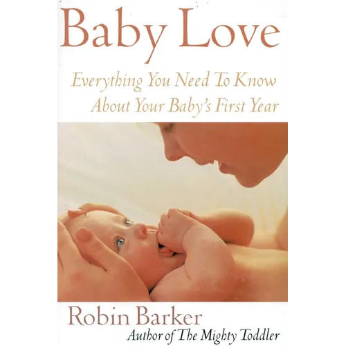 Baby Love: Everything You Need to Know about Your Baby's First Year - Paperback