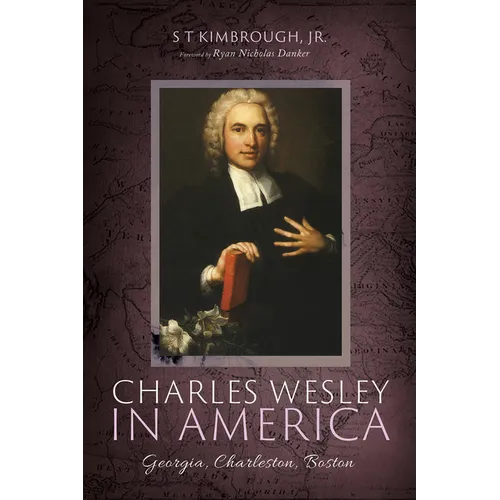 Charles Wesley in America: Georgia, Charleston, Boston - Hardcover