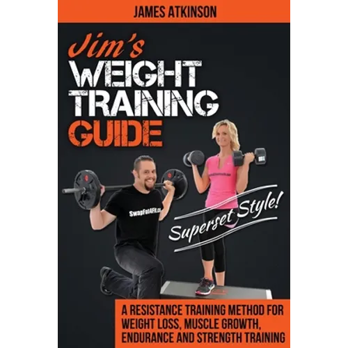Jim's Weight Training Guide, Superset Style!: A Resistance Training Method For Weight loss, Muscle Growth, Endurance and Strength Training - Paperback
