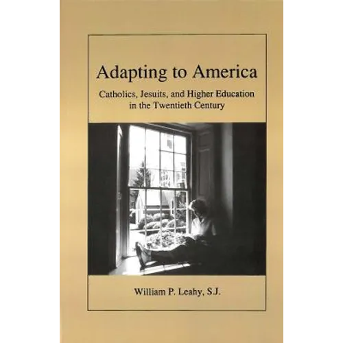 Adapting to America: Catholics, Jesuits, and Higher Education in the Twentieth Century - Paperback