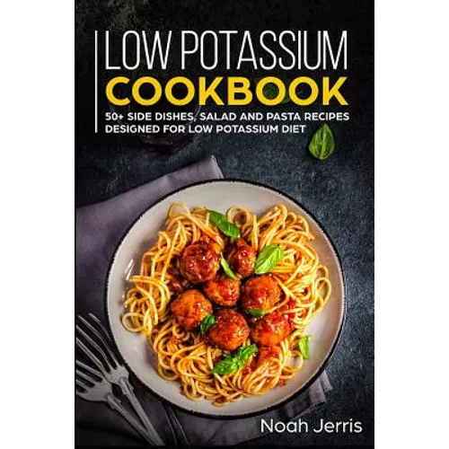 Low Potassium Cookbook: 50+ Side Dishes, Salad and Pasta Recipes Designed for Low Potassium Diet - Paperback