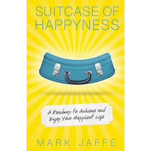 Suitcase of Happyness: A Roadmap to Achieve and Enjoy Your Happiest Life - Paperback